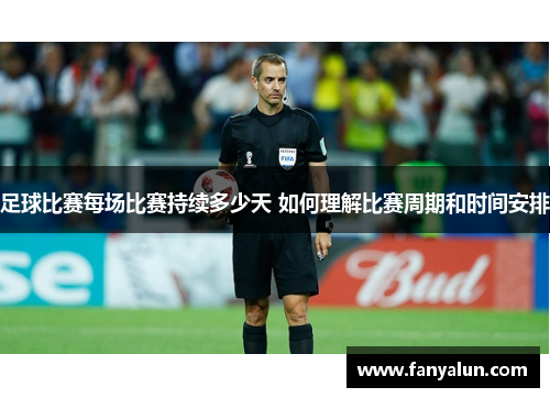 足球比赛每场比赛持续多少天 如何理解比赛周期和时间安排