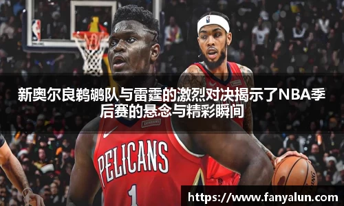 新奥尔良鹈鹕队与雷霆的激烈对决揭示了NBA季后赛的悬念与精彩瞬间